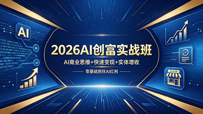 2026AI创富实战班，AI商业思维+快速变现+实体增收，零基础抓住AI红利-源创文化-轻创终点站