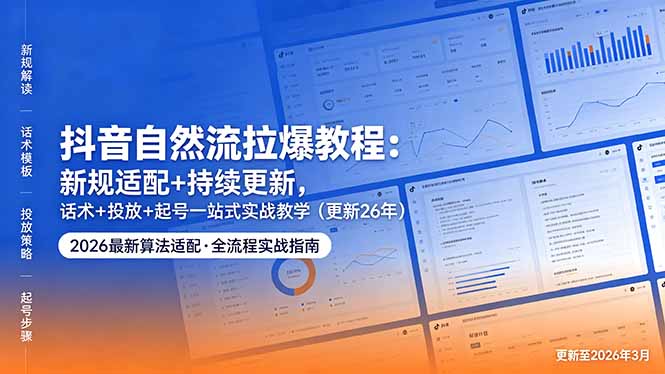抖音自然流拉爆教程：新规适配+持续更新，话术+投放+起号一站式实战教学(更新26年5月11-源创文化-轻创终点站