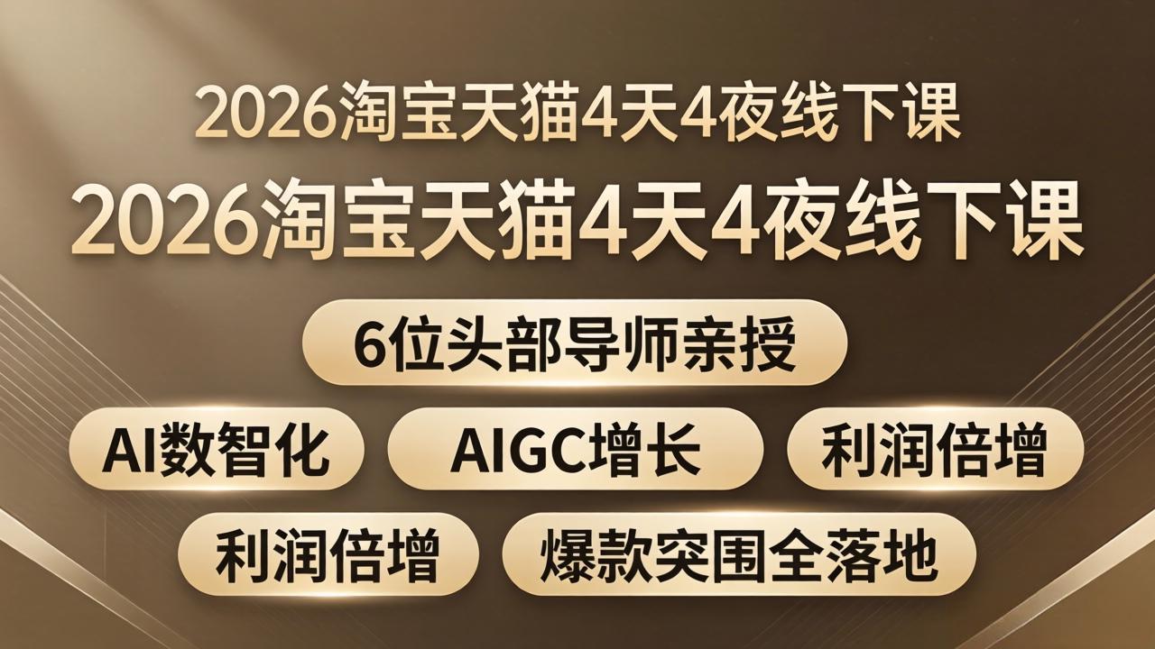 2026淘宝天猫4天4夜线下课：6位头部导师亲授，AI数智化+AIGC增长+利润倍增+爆款突围全落地-源创文化-轻创终点站