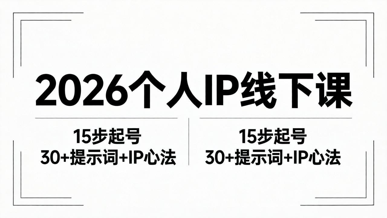 2026内容为王个人IP线下课全套资料：15步起号流程+30+提示词+IP心法实战-源创文化-轻创终点站