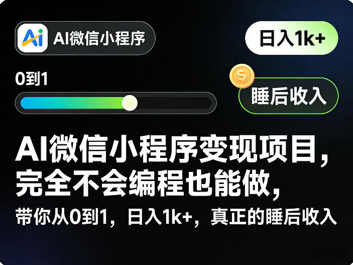 AI微信小程序变现项目，完全不会编程也能做，带你从0到1，日入1k+，真正的睡后收入-源创文化-轻创终点站