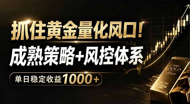 抓住黄金量化风口！成熟策略+风控体系，单日稳定收益1000+-源创文化-轻创终点站
