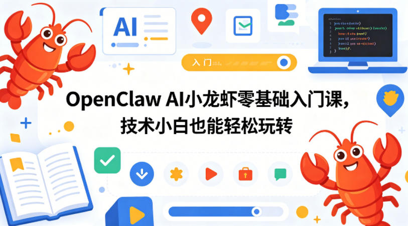 OpenClaw AI小龙虾零基础入门课，技术小白也能轻松玩转-源创文化-轻创终点站