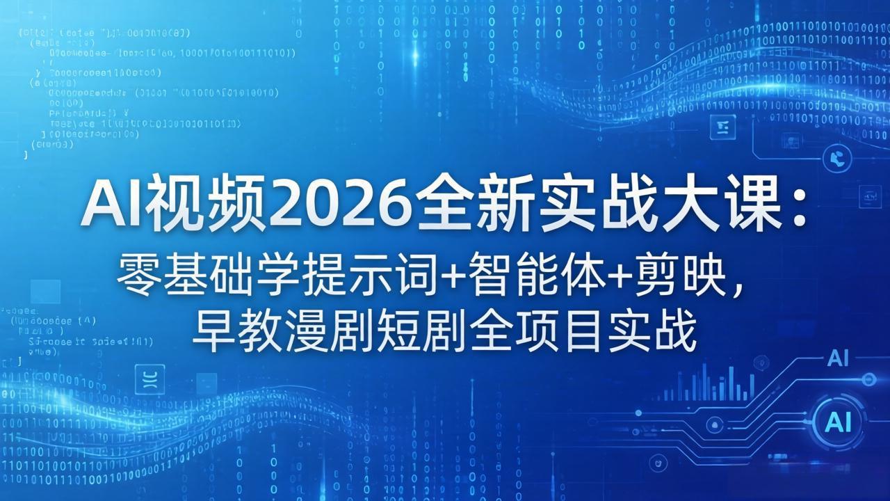 AI视频2026全新实战大课：零基础学提示词+智能体+剪映，早教漫剧短剧全项目实战-源创文化-轻创终点站