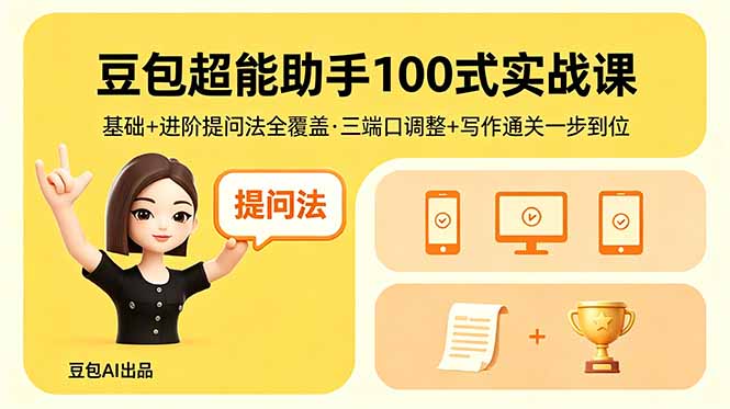 豆包超能助手100式实战课，基础+进阶提问法全覆盖，三端口调整+写作通关一步到位-源创文化-轻创终点站