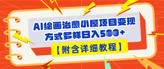 AI绘画治愈小屋项目,变现方式多样,小白也能操作(附详细教程)-源创文化-轻创终点站