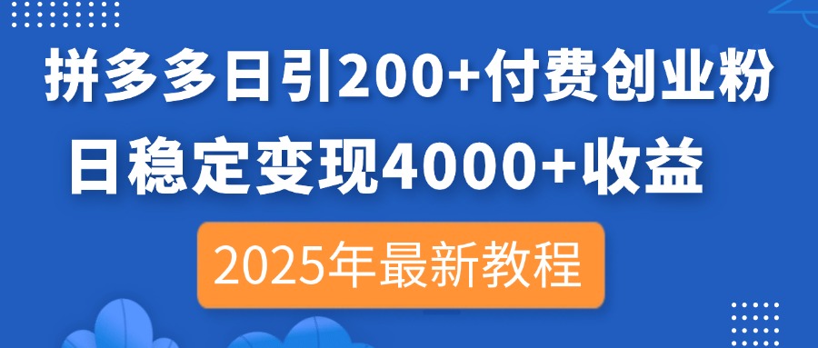 (14217期)拼多多日引200+付费创业粉,日稳定变现4000+收益,2025年最新教程-源创文化-轻创终点站