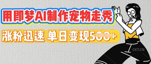 用即梦AI制作宠物走秀，涨粉迅速，单日变现5张-源创文化-轻创终点站