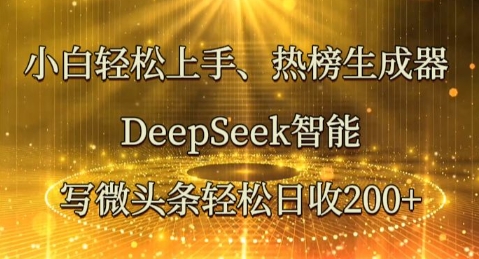 小白轻松上手热榜生成器，DeepSeek智能写微头条轻松日收2张-源创文化-轻创终点站