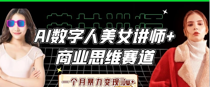 AI数字人美女讲师+商业思维赛道,一个月暴力变现过W+-源创文化-轻创终点站