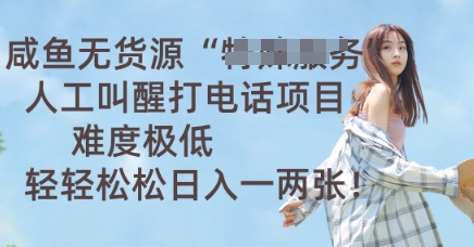 咸鱼无货源人工叫醒打电话项目,难度极低, 轻轻松松日入一两张-源创文化-轻创终点站