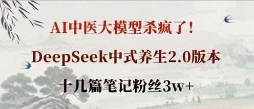AI中医大模型杀疯了！DeepSeek中式养生2.0版本，十几篇笔记粉丝3w+-源创文化-轻创终点站