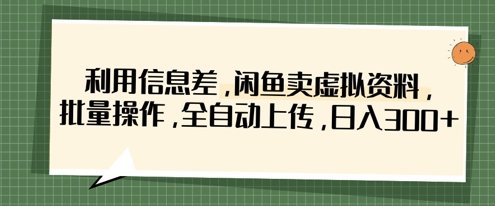 利用信息差,闲鱼卖虚拟资料,批量操作,全自动上传,日入3张-源创文化-轻创终点站