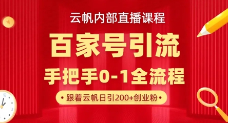 【云帆内部直播课】百家号高效引流 ,单号单日引300+精准创业粉,一分钟一条原创素材,引爆你的私域流量-源创文化-轻创终点站